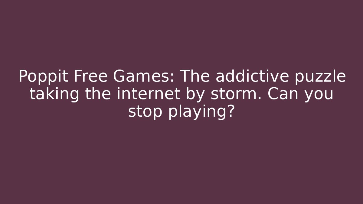 Poppit Free Games: The addictive puzzle taking the internet by storm. Can you stop playing?
