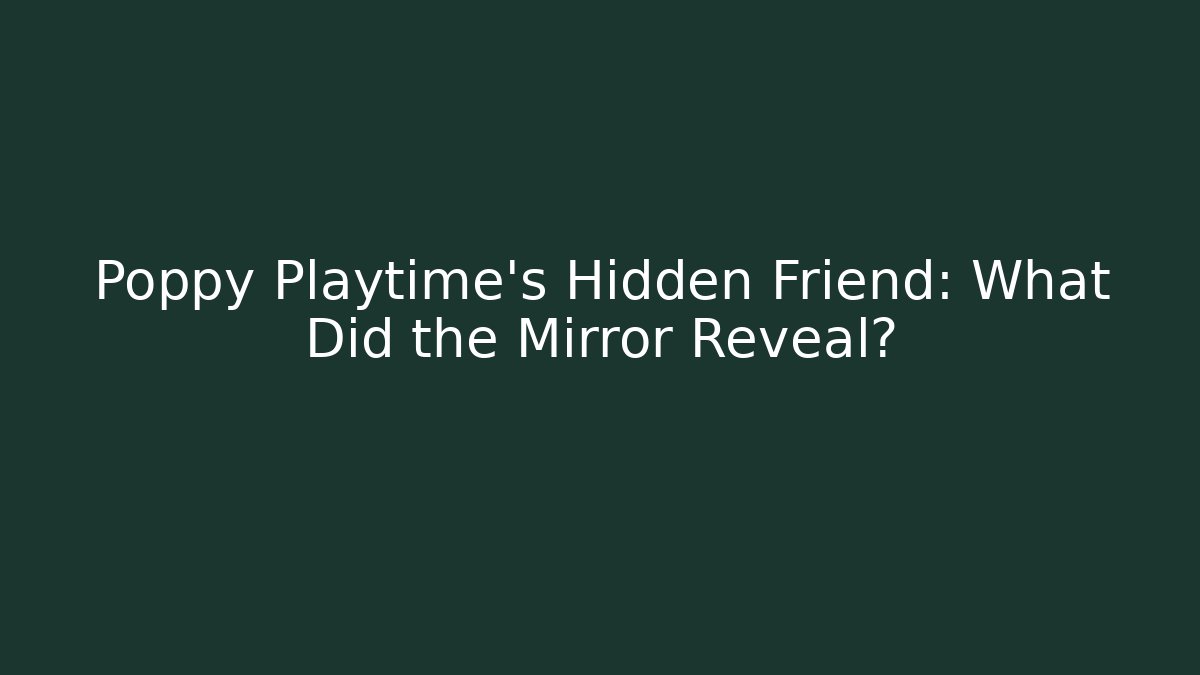 Poppy Playtime's Hidden Friend: What Did the Mirror Reveal?