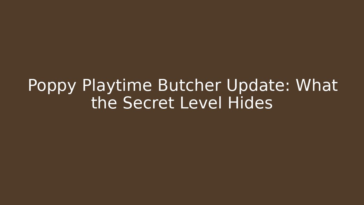 Poppy Playtime Butcher Update: What the Secret Level Hides