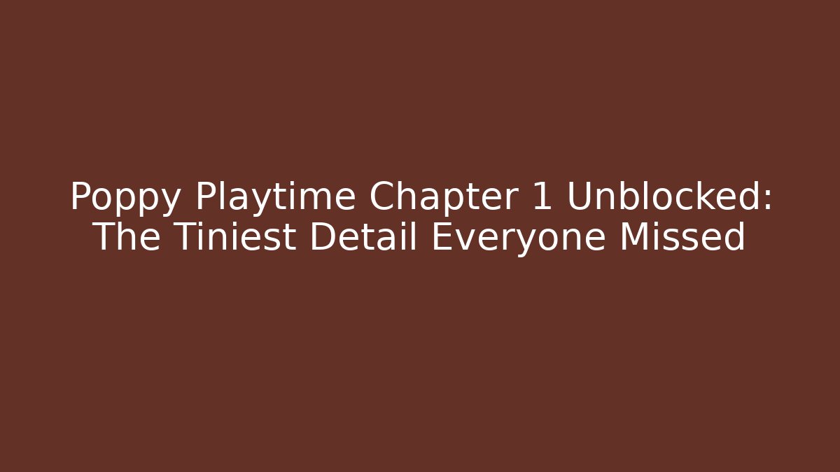Poppy Playtime Chapter 1 Unblocked: The Tiniest Detail Everyone Missed