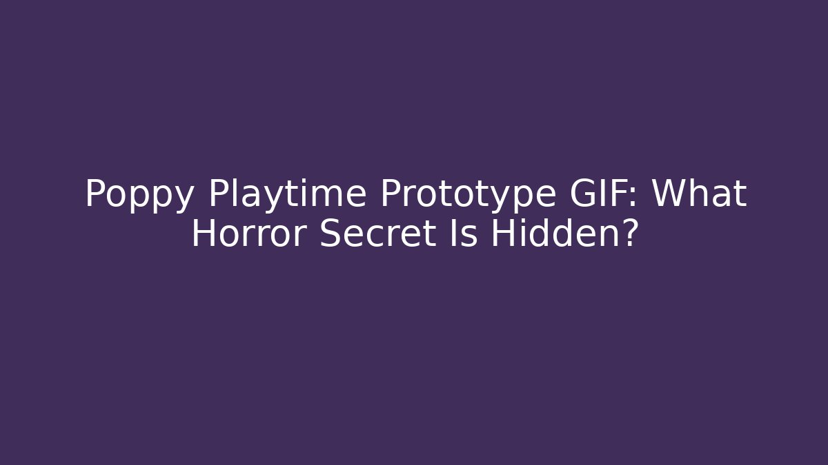 Poppy Playtime Prototype GIF: What Horror Secret Is Hidden?