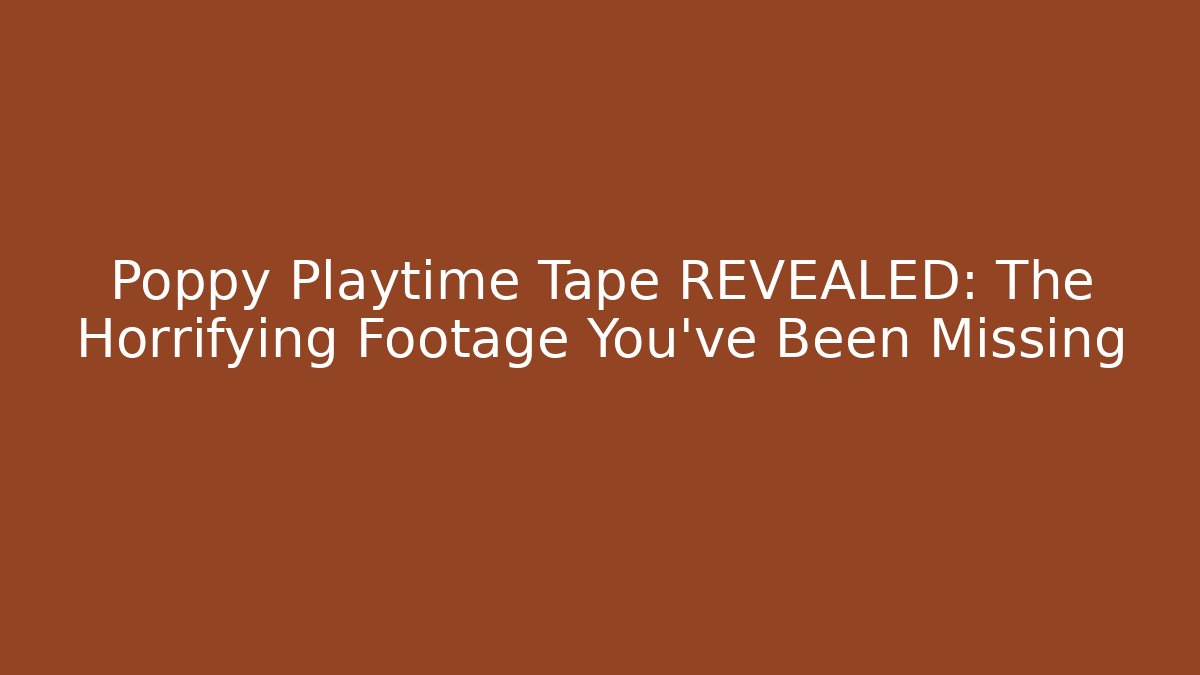 Poppy Playtime Tape REVEALED: The Horrifying Footage You've Been Missing