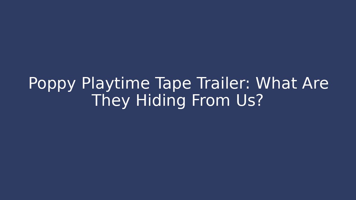 Poppy Playtime Tape Trailer: What Are They Hiding From Us?
