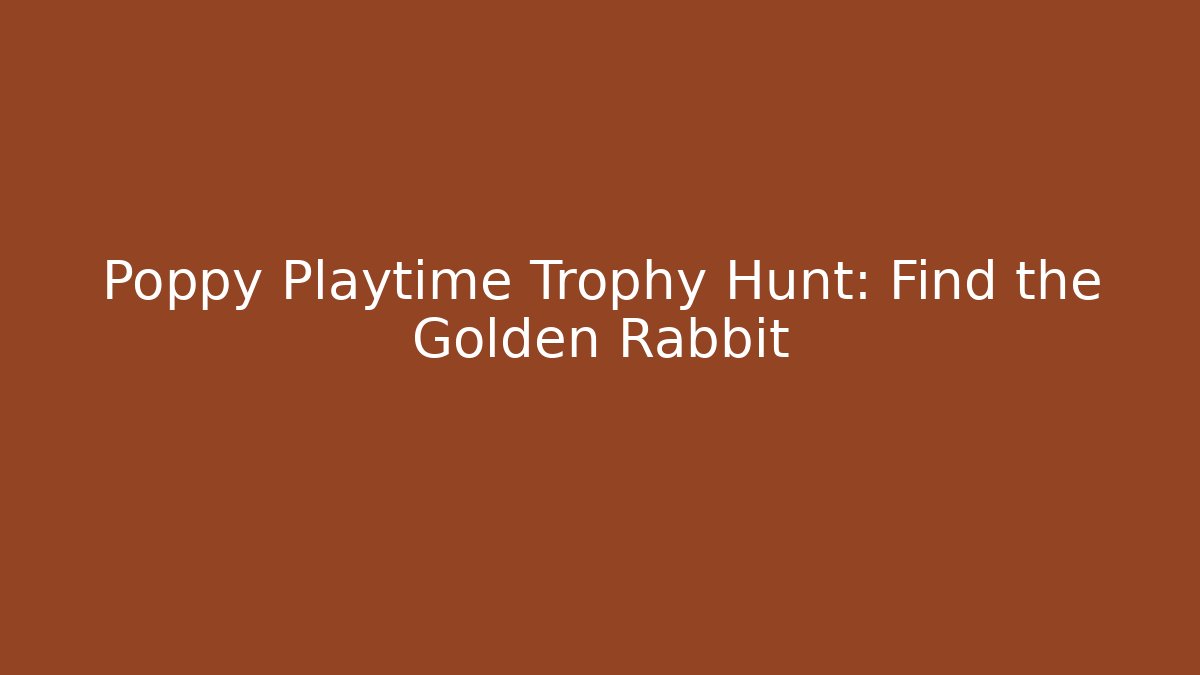 Poppy Playtime Trophy Hunt: Find the Golden Rabbit