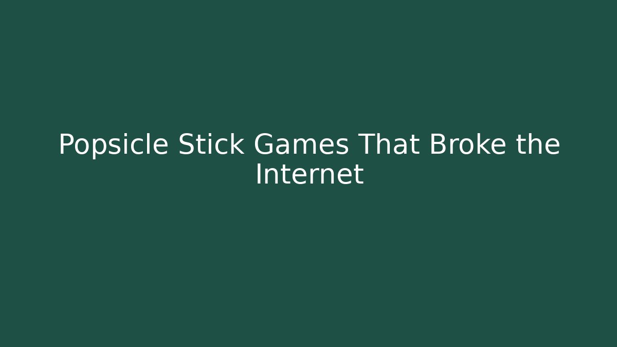 Popsicle Stick Games That Broke the Internet