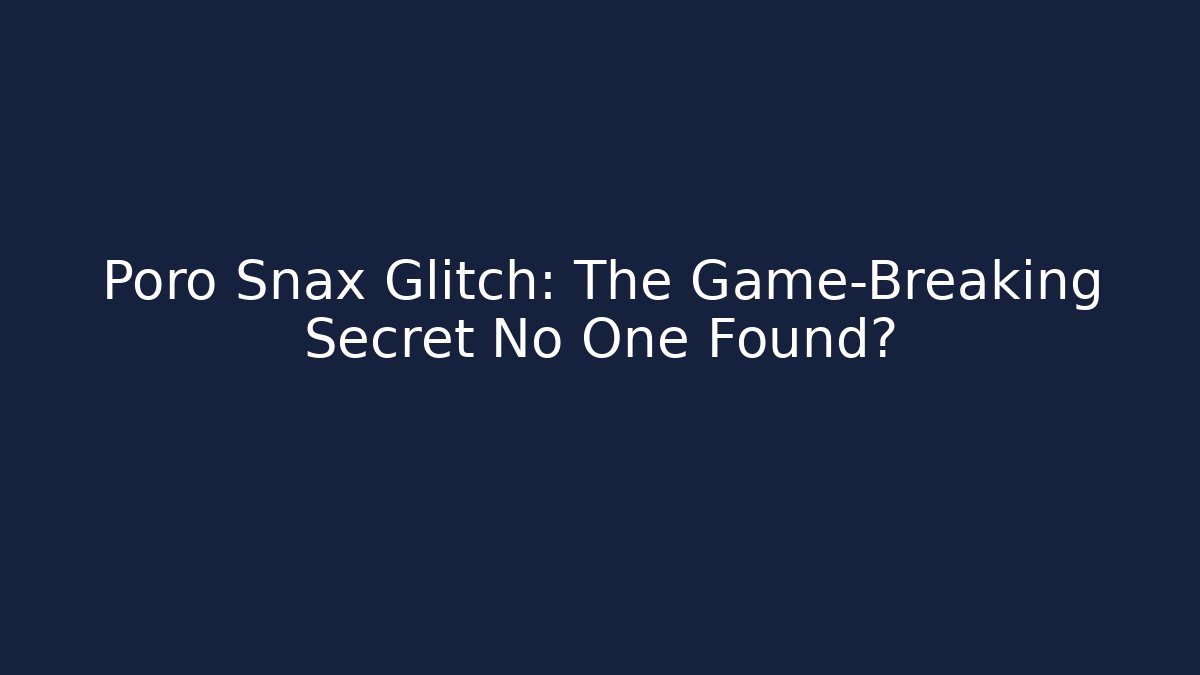 Poro Snax Glitch: The Game-Breaking Secret No One Found?