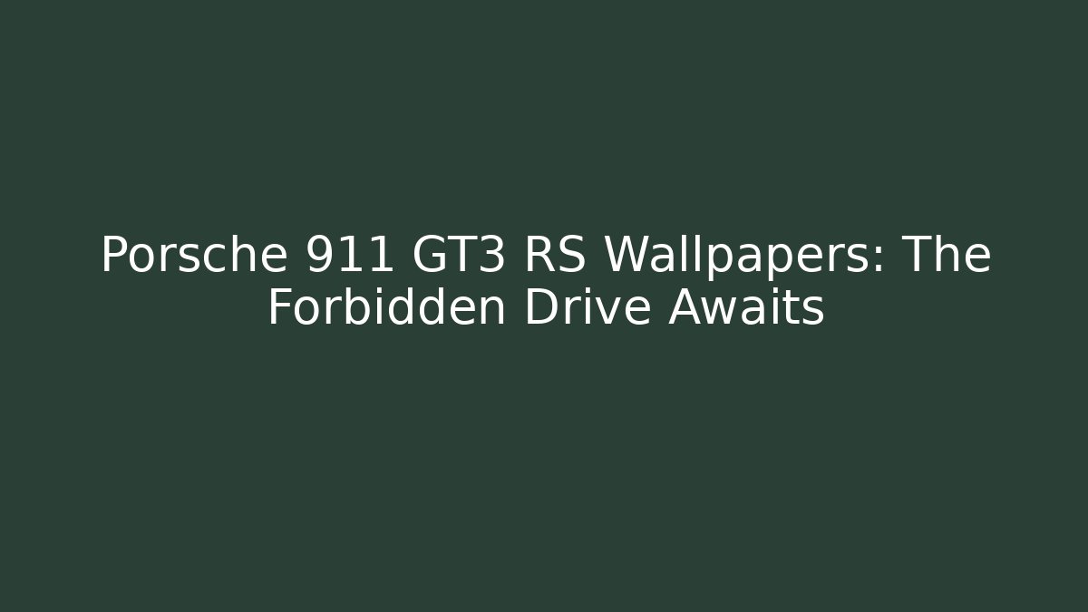 Porsche 911 GT3 RS Wallpapers: The Forbidden Drive Awaits