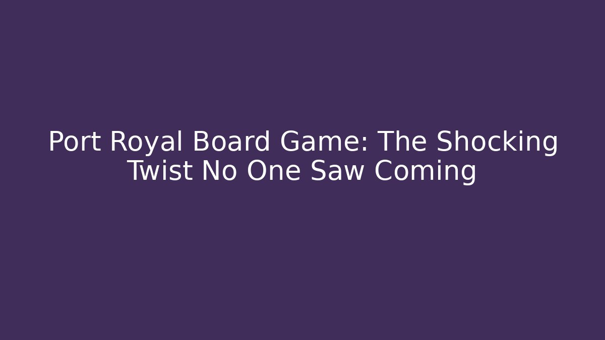 Port Royal Board Game: The Shocking Twist No One Saw Coming