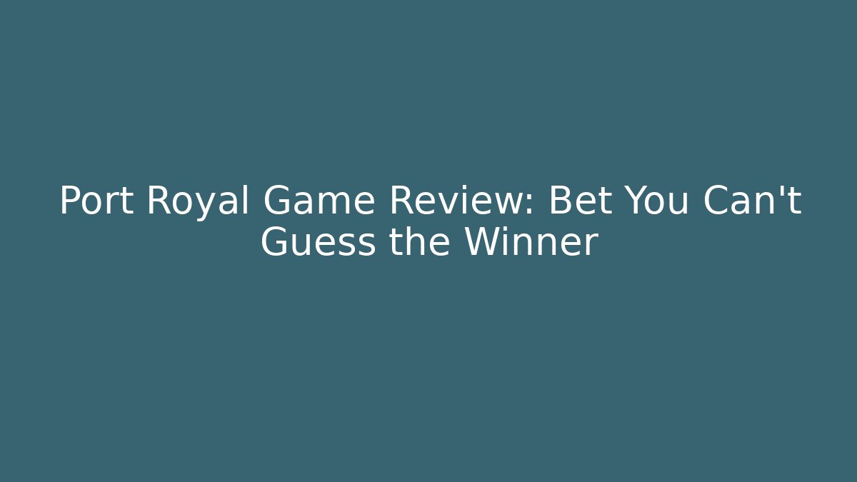 Port Royal Game Review: Bet You Can't Guess the Winner