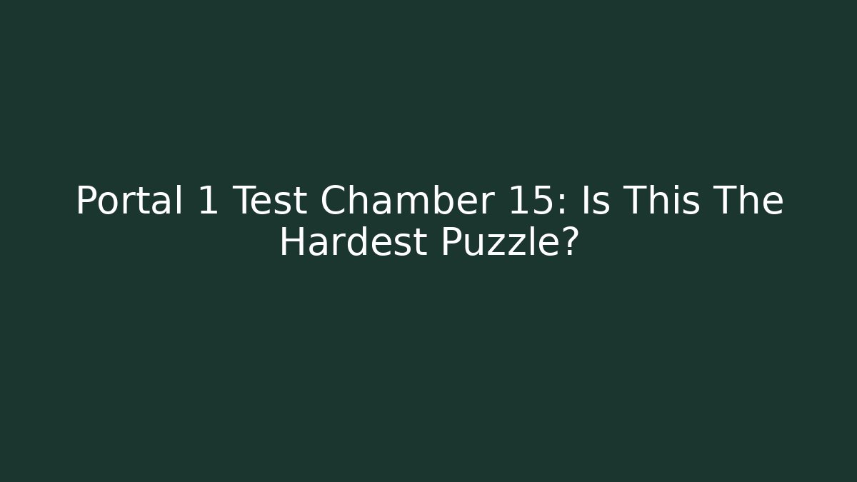 Portal 1 Test Chamber 15: Is This The Hardest Puzzle?