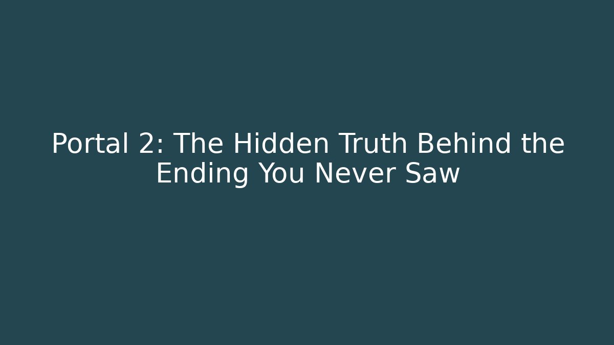Portal 2: The Hidden Truth Behind the Ending You Never Saw