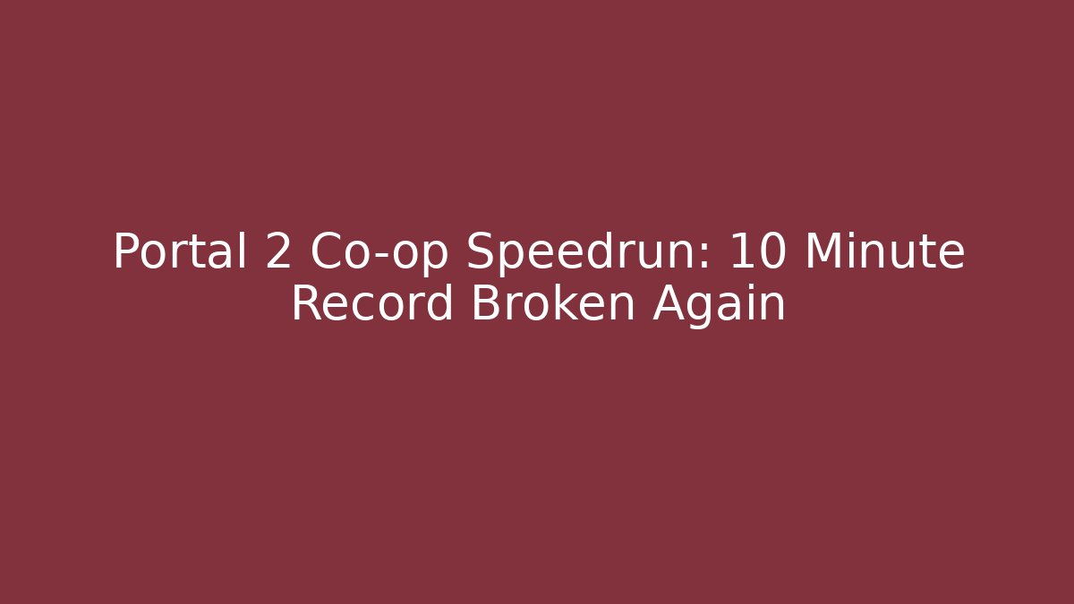 Portal 2 Co-op Speedrun: 10 Minute Record Broken Again