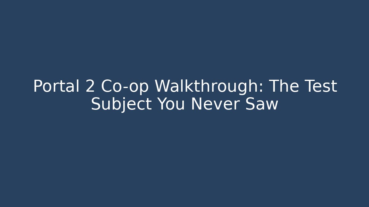 Portal 2 Co-op Walkthrough: The Test Subject You Never Saw