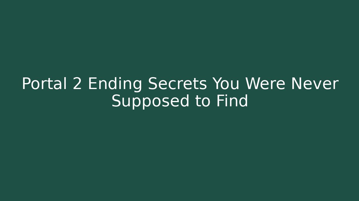 Portal 2 Ending Secrets You Were Never Supposed to Find