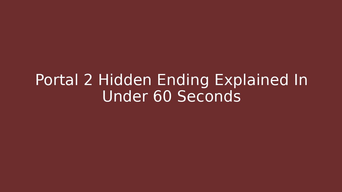 Portal 2 Hidden Ending Explained In Under 60 Seconds - Create More Assets