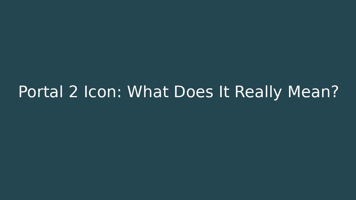 Portal 2 Icon: What Does It Really Mean?