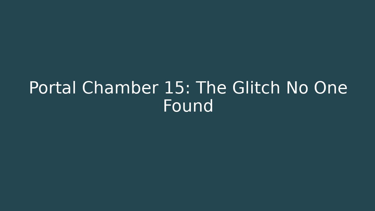 Portal Chamber 15: The Glitch No One Found