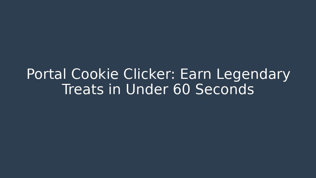 Portal Cookie Clicker: Earn Legendary Treats in Under 60 Seconds