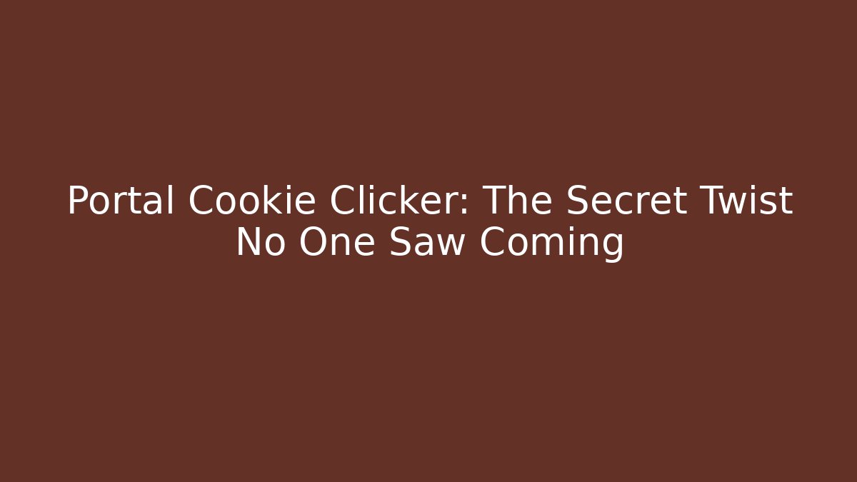 Portal Cookie Clicker: The Secret Twist No One Saw Coming