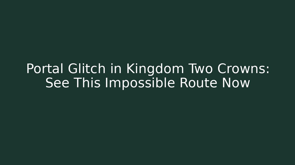 Portal Glitch in Kingdom Two Crowns: See This Impossible Route Now