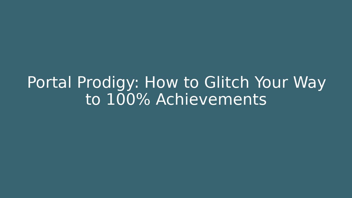 Portal Prodigy: How to Glitch Your Way to 100% Achievements