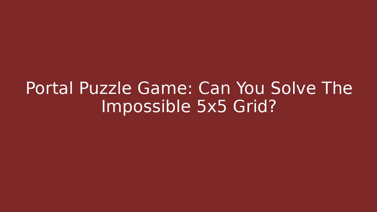 Portal Puzzle Game: Can You Solve The Impossible 5x5 Grid?