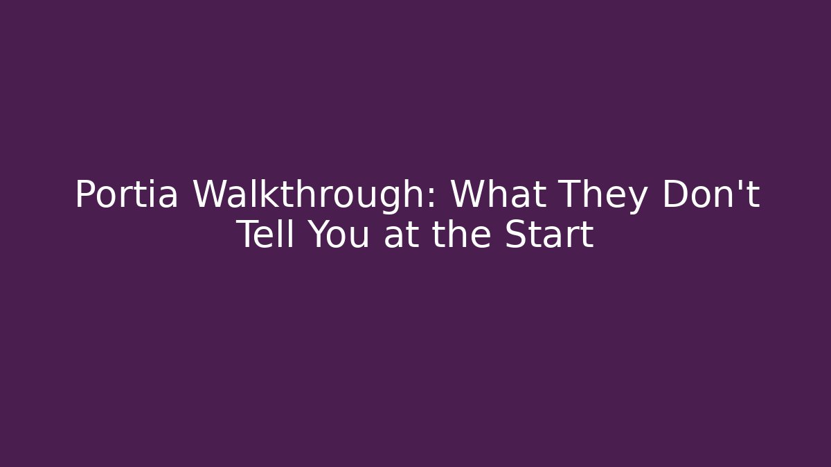 Portia Walkthrough: What They Don’t Tell You at the Start