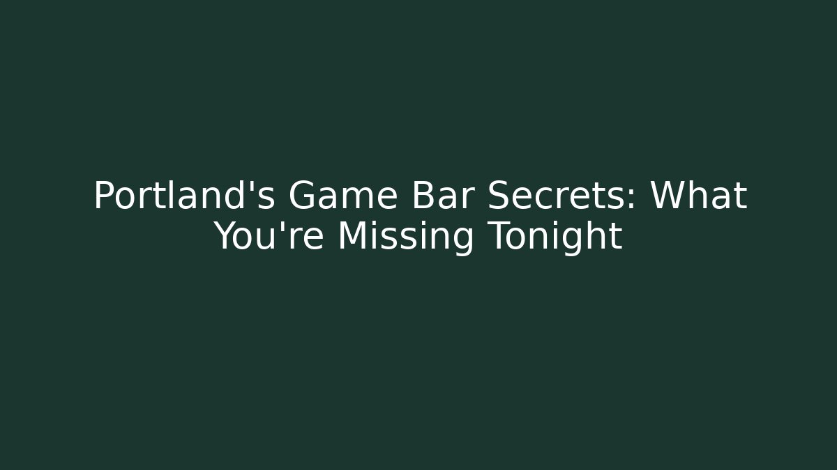 Portland's Game Bar Secrets: What You're Missing Tonight