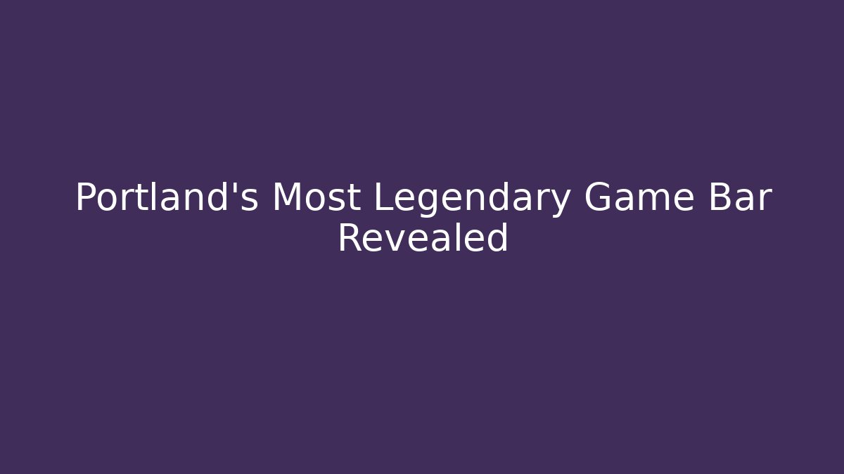 Portland's Most Legendary Game Bar Revealed