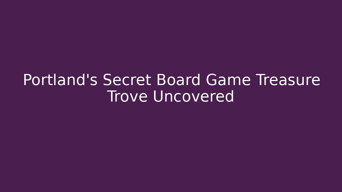 Portland's Secret Board Game Treasure Trove Uncovered