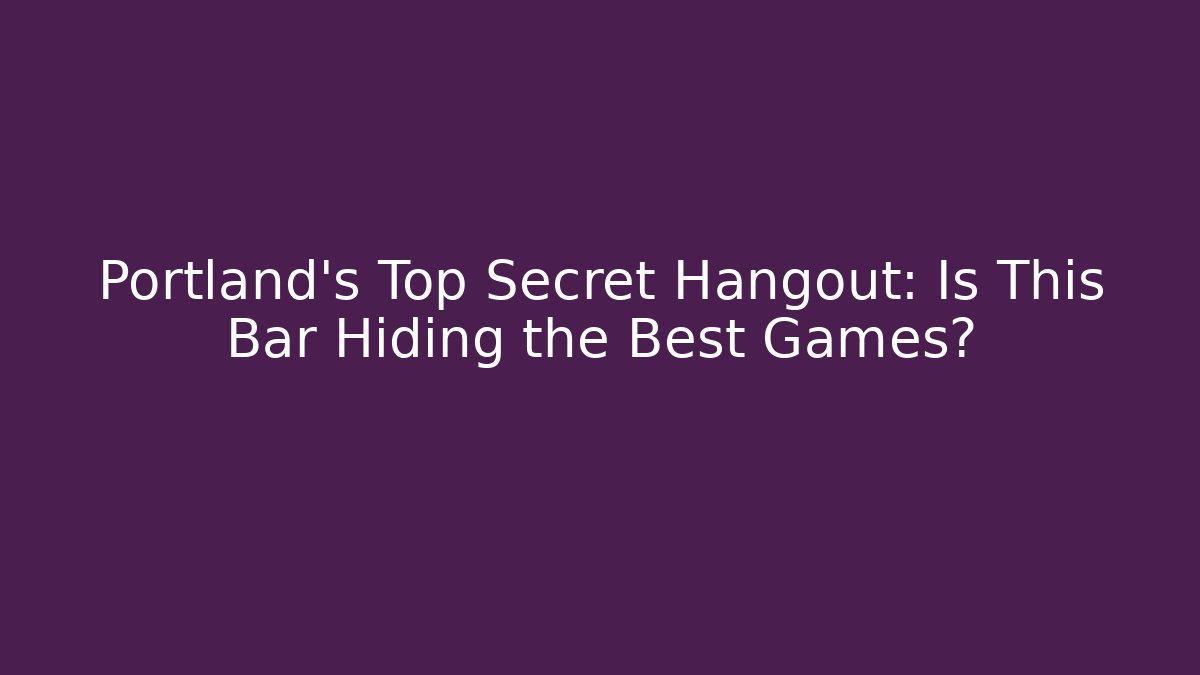 Portland's Top Secret Hangout: Is This Bar Hiding the Best Games?