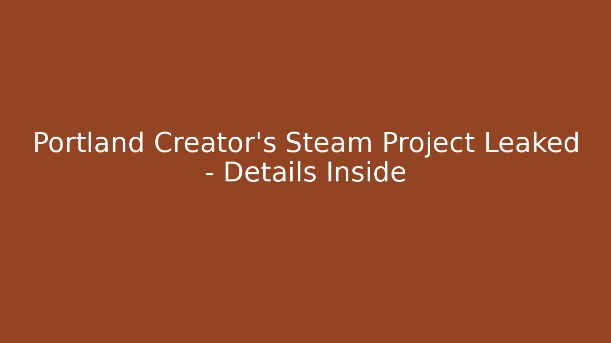 Portland Creator's Steam Project Leaked - Details Inside