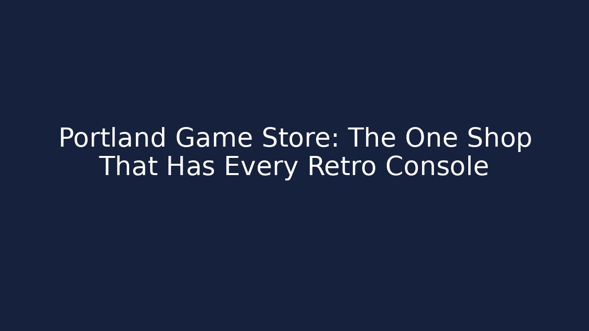 Portland Game Store: The One Shop That Has Every Retro Console