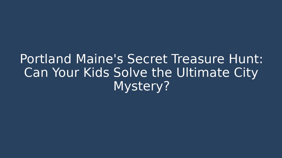 Portland Maine's Secret Treasure Hunt: Can Your Kids Solve the Ultimate City Mystery?