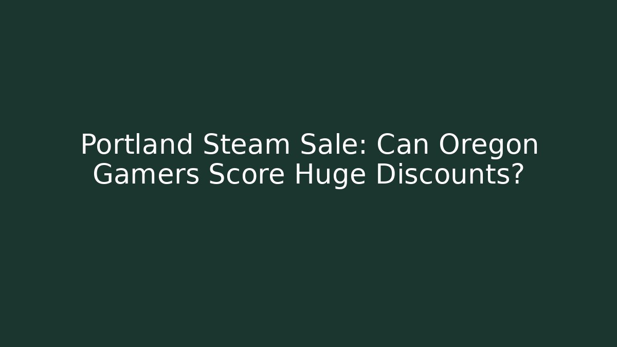 Portland Steam Sale: Can Oregon Gamers Score Huge Discounts?
