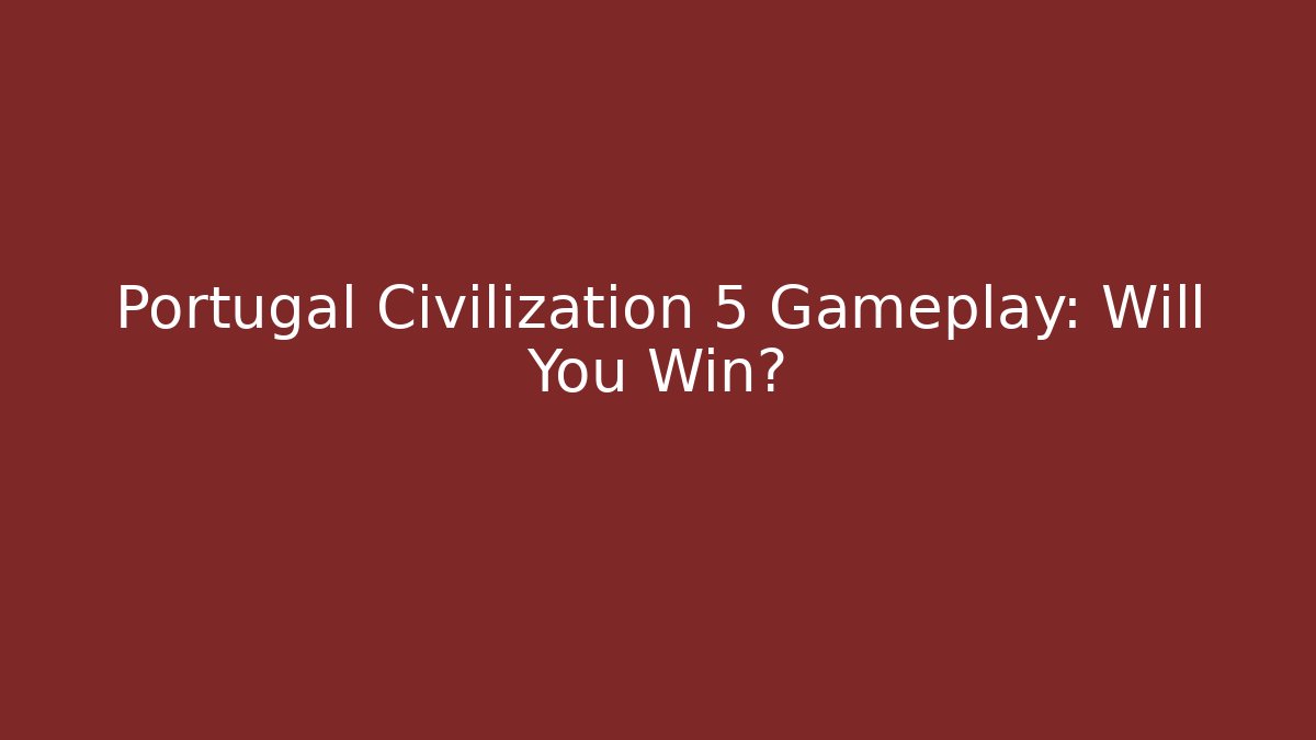 Portugal Civilization 5 Gameplay: Will You Win?
