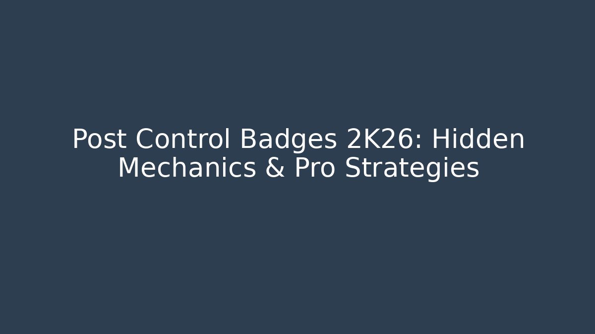 Post Control Badges 2K26: Hidden Mechanics & Pro Strategies