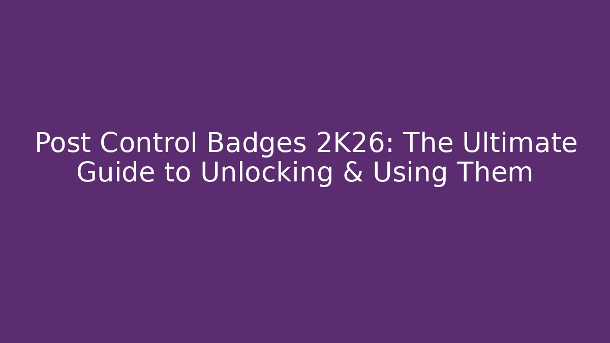 Post Control Badges 2K26: The Ultimate Guide to Unlocking & Using Them - Create More Assets