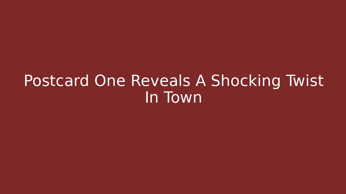 Postcard One Reveals A Shocking Twist In Town