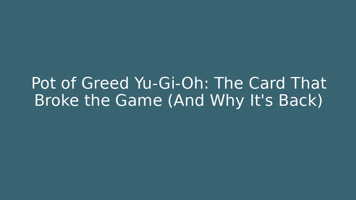 Pot of Greed Yu-Gi-Oh: The Card That Broke the Game (And Why It's Back)