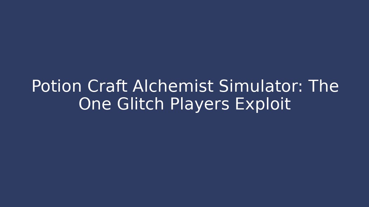 Potion Craft Alchemist Simulator: The One Glitch Players Exploit