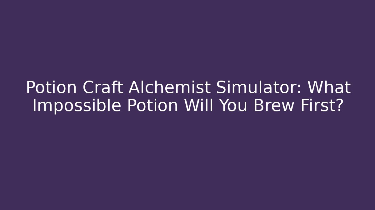 Potion Craft Alchemist Simulator: What Impossible Potion Will You Brew First? - Create More Assets