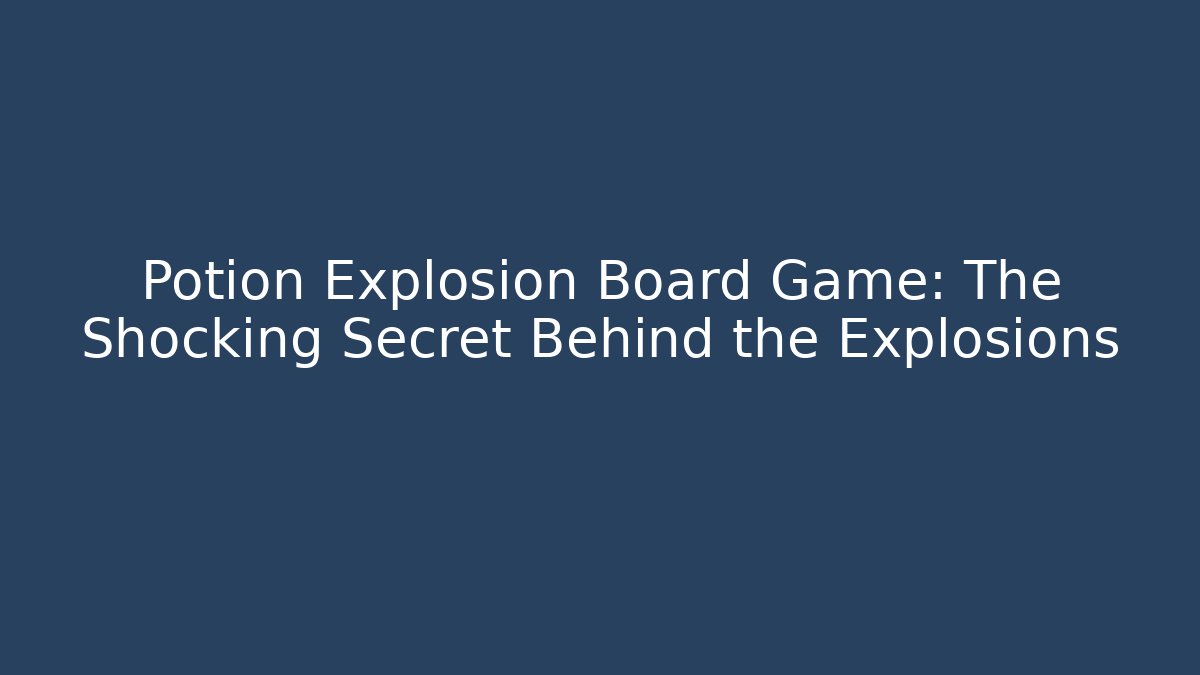 Potion Explosion Board Game: The Shocking Secret Behind the Explosions
