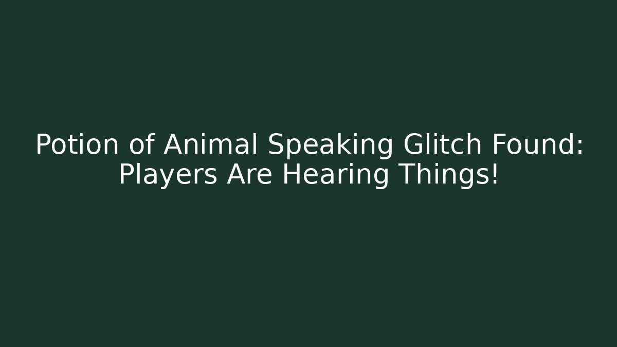 Potion of Animal Speaking Glitch Found: Players Are Hearing Things!