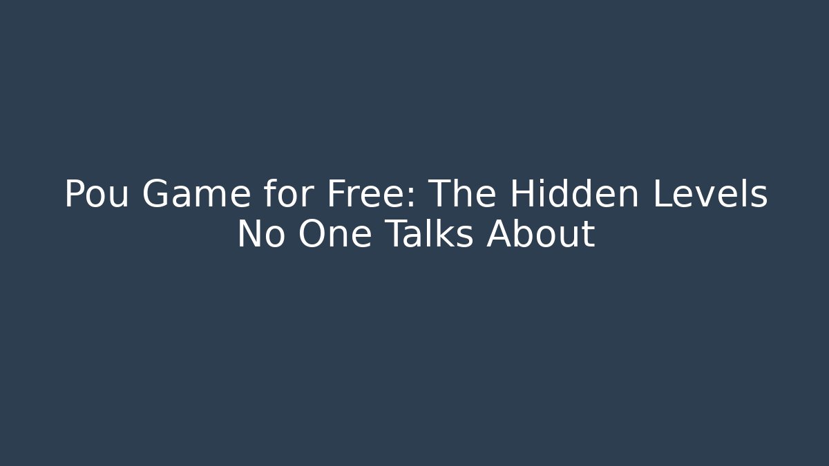 Pou Game for Free: The Hidden Levels No One Talks About
