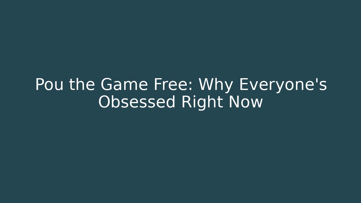 Pou the Game Free: Why Everyone’s Obsessed Right Now