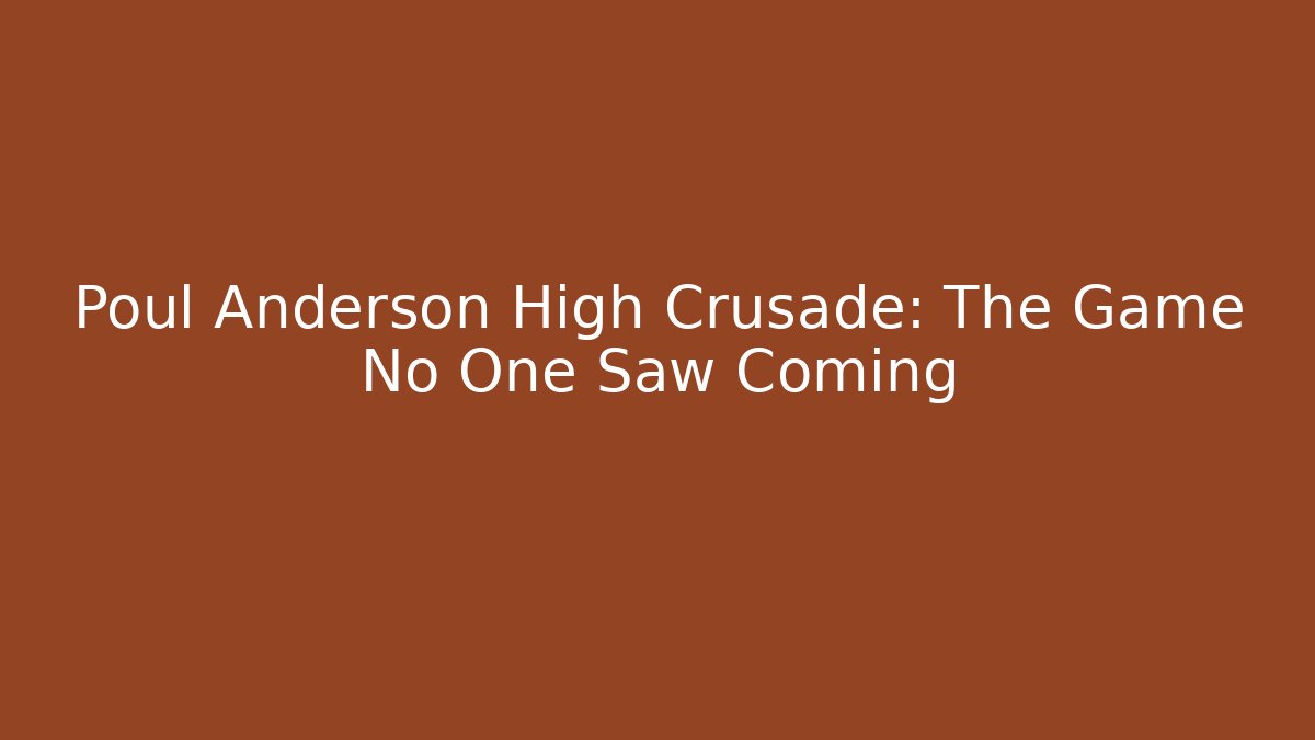Poul Anderson High Crusade: The Game No One Saw Coming