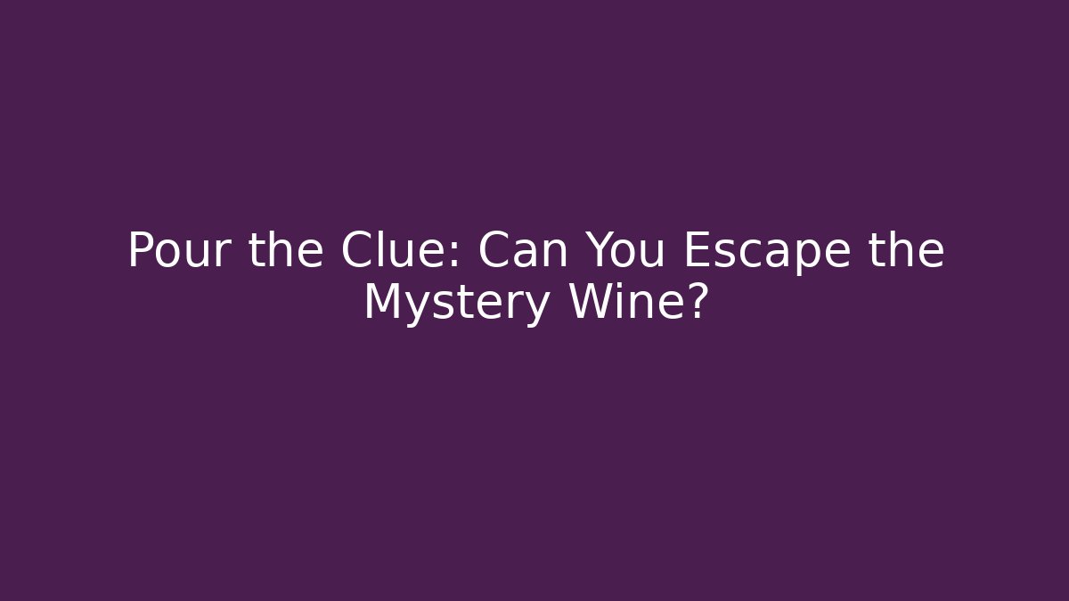 Pour the Clue: Can You Escape the Mystery Wine?