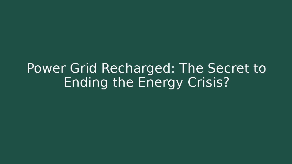 Power Grid Recharged: The Secret to Ending the Energy Crisis?