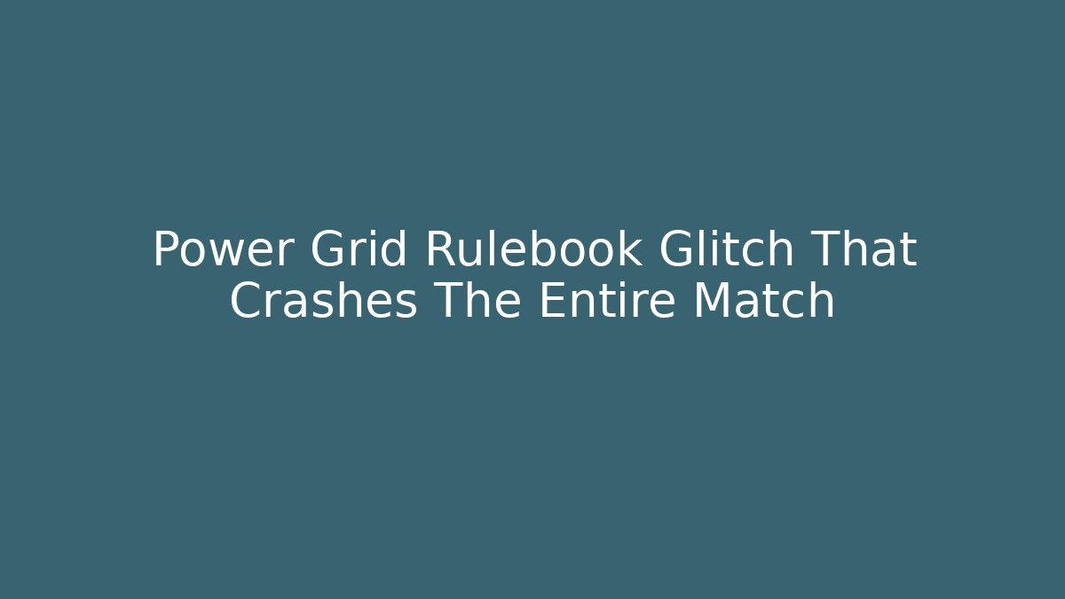 Power Grid Rulebook Glitch That Crashes The Entire Match